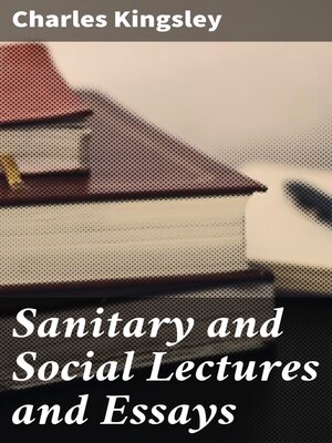 cover image of Sanitary and Social Lectures and Essays